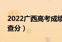 2022廣西高考成績(jī)查詢時(shí)間公布（什么時(shí)候查分）