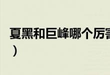 夏黑和巨峰哪個(gè)厲害（夏黑和巨峰哪個(gè)品種好）