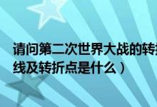 請問第二次世界大戰(zhàn)的轉(zhuǎn)折點是什么（第二次世界大戰(zhàn)導(dǎo)火線及轉(zhuǎn)折點是什么）