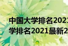 中國大學(xué)排名2021最新排名300強（全國大學(xué)排名2021最新200強）