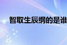 智取生辰綱的是誰（智取生辰綱的是誰）