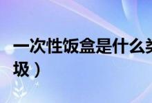 一次性飯盒是什么類別（一次性飯盒是什么垃圾）