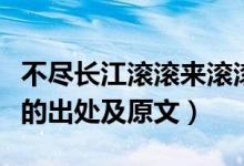 不盡長(zhǎng)江滾滾來滾滾的意思（不盡長(zhǎng)江滾滾來的出處及原文）