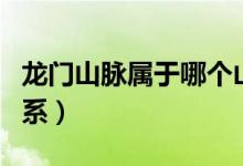 龍門山脈屬于哪個山系（龍門山脈屬于哪個山系）