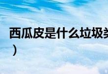 西瓜皮是什么垃圾類（西瓜皮是什么垃圾分類）