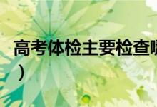 高考體檢主要檢查哪些項目（有什么注意事項）