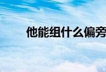 他能組什么偏旁（他能組什么詞語(yǔ)）
