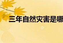 三年自然災(zāi)害是哪三年（三年自然災(zāi)害）