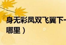 身無彩鳳雙飛翼下一句（身無彩鳳雙飛翼出自哪里）