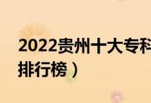 2022貴州十大專科學(xué)校排名（最新高職院校排行榜）