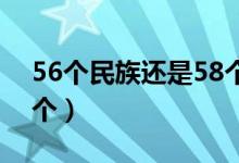 56個民族還是58個民族（58個民族多了哪2個）