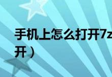 手機上怎么打開7z文件（手機7z文件怎么打開）