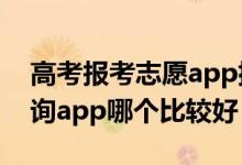 高考報考志愿app排行榜（2022高考志愿查詢app哪個比較好）