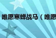 唯愿寒蟬戰(zhàn)馬（唯愿寒蟬仗馬參透什么意思）