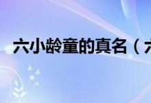 六小齡童的真名（六小齡童的真名叫什么）
