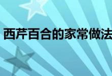 西芹百合的家常做法（西芹百合的簡(jiǎn)單做法）