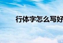 行體字怎么寫好看（行體字怎么寫）