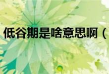 低谷期是啥意思?。ㄌ幱诘凸绕谑鞘裁匆馑迹?class=