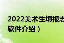 2022美術(shù)生填報(bào)志愿軟件免費(fèi)（美術(shù)生志愿軟件介紹）