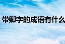 帶卿字的成語有什么（帶卿字的成語有哪些）