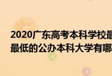 2020廣東高考本科學(xué)校最低錄取線（2022廣東錄取分?jǐn)?shù)線最低的公辦本科大學(xué)有哪些）