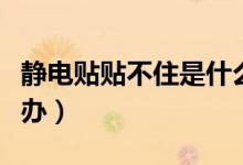 靜電貼貼不住是什么原因（靜電貼貼不住怎么辦）