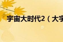 宇宙大時代2（大宇宙時代第二部叫什么）