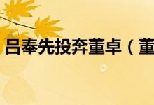 呂奉先投奔董卓（董卓叫呂布為什么叫奉先）