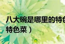 八大碗是哪里的特色菜圖片（八大碗是哪里的特色菜）