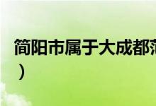 簡(jiǎn)陽(yáng)市屬于大成都范圍嗎（簡(jiǎn)陽(yáng)市屬于哪個(gè)市）
