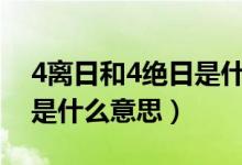 4離日和4絕日是什么意思（四離四絕日解釋是什么意思）