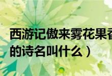 西游記傲來霧花果香出自哪里（傲來霧花果香的詩名叫什么）