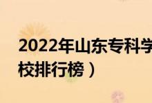 2022年山東?？茖W(xué)校排名（最新高職高專院校排行榜）