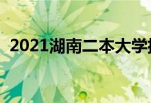 2021湖南二本大學排名（二本院校有哪些）