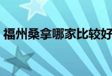 福州桑拿哪家比較好（福州桑拿哪家比較好）