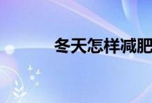 冬天怎樣減肥（冬天如何減肥）