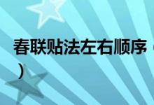 春聯(lián)貼法左右順序（春聯(lián)貼法左右順序是什么）