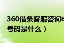 360借條客服咨詢電話（360借條的客服電話號碼是什么）
