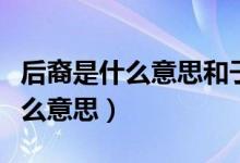 后裔是什么意思和子孫有什么不同（后裔是什么意思）