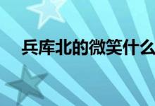 兵庫北的微笑什么梗（兵庫北是什么梗）