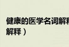 健康的醫(yī)學(xué)名詞解釋是什么（健康的定義名詞解釋）