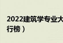 2022建筑學(xué)專業(yè)大學(xué)排名前30（最新院校排行榜）