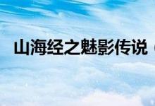 山海經(jīng)之魅影傳說（魅在山海經(jīng)里是什么）