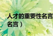 人才的重要性名言（15句強(qiáng)調(diào)人才重要性的名言）
