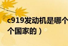c919發(fā)動機是哪個國家的（c919發(fā)動機是哪個國家的）