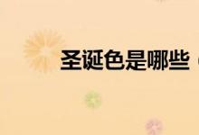 圣誕色是哪些（圣誕色是哪三種）