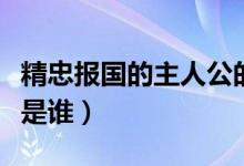 精忠報國的主人公的品質(zhì)（精忠報國的主人公是誰）