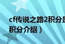 cf傳說之路2積分是什么（cf傳說之路2活躍積分介紹）