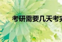 考研需要幾天考完（什么時(shí)候看考場(chǎng)）