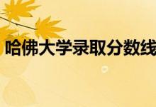哈佛大學(xué)錄取分?jǐn)?shù)線（考哈佛大學(xué)要多少分）